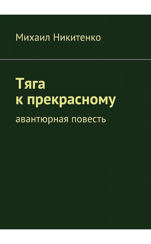 Обложка книги «Тяга к прекрасному. Авантюрная повесть» автора Михаил Никитенко. ISBN 9785448307942.