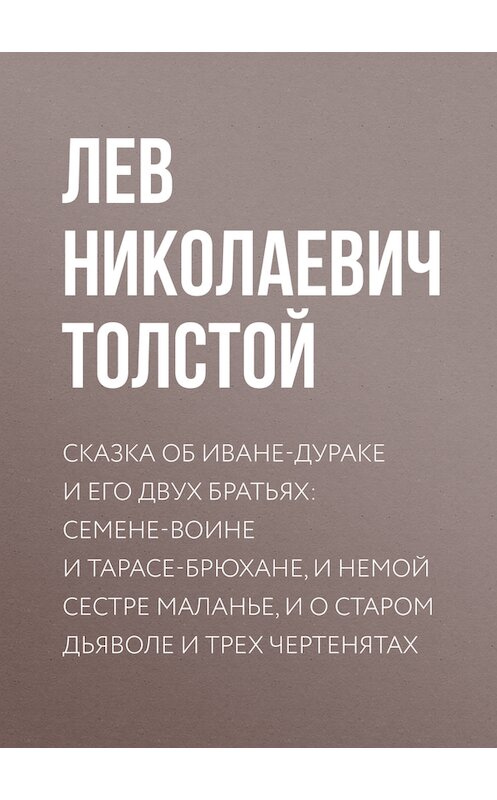 Обложка книги «Сказка об Иване-дураке и его двух братьях: Семене-воине и Тарасе-брюхане, и немой сестре Маланье, и о старом дьяволе и трех чертенятах» автора Лева Толстоя издание 2007 года. ISBN 5040075987.