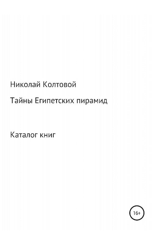 Обложка книги «Тайны Египетских пирамид. Каталог книг» автора Николая Колтовоя издание 2018 года.