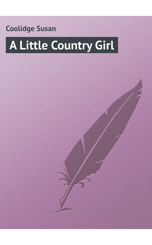 Обложка книги «A Little Country Girl» автора Susan Coolidge.