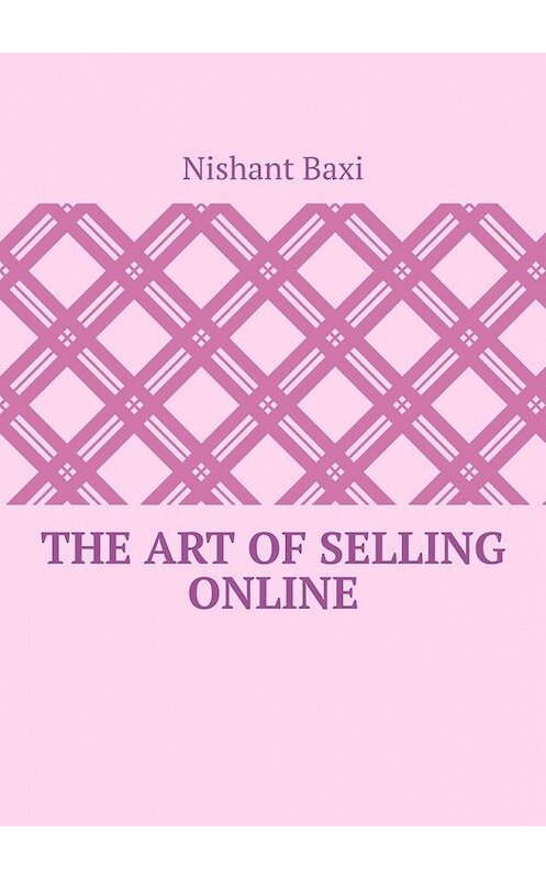 Обложка книги «The Art Of Selling Online» автора Nishant Baxi. ISBN 9785449855527.