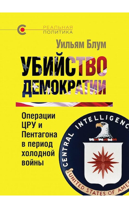 Обложка книги «Убийство демократии: операции ЦРУ и Пентагона в период холодной войны» автора Уильяма Блума издание 2014 года. ISBN 9785995003120.