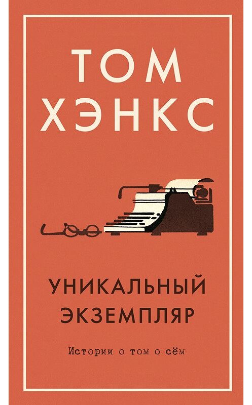 Обложка книги «Уникальный экземпляр: Истории о том о сём» автора Тома Хэнкса издание 2018 года. ISBN 9785389141865.