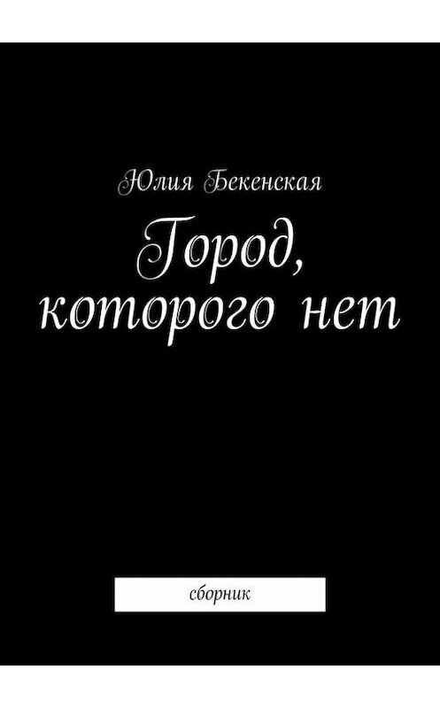 Обложка книги «Город, которого нет» автора Юлии Бекенская. ISBN 9785447427948.