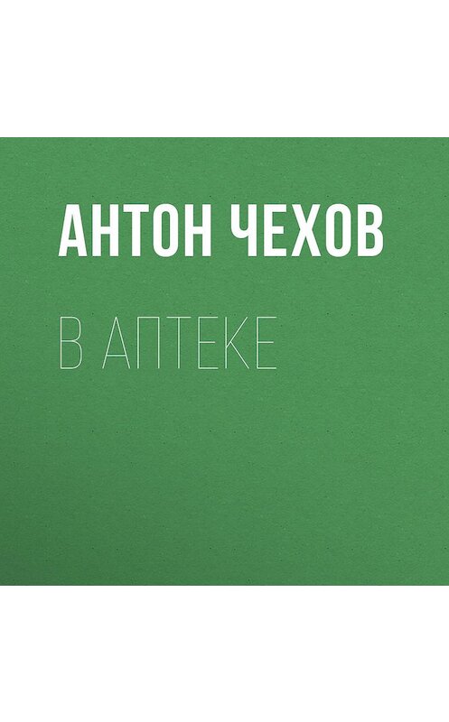 Обложка аудиокниги «В аптеке» автора Антона Чехова.