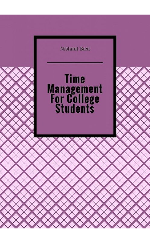 Обложка книги «Time Management For College Students» автора Nishant Baxi. ISBN 9785449858382.