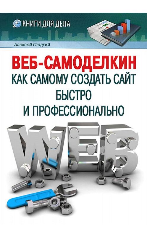 Обложка книги «Веб-Самоделкин. Как самому создать сайт быстро и профессионально» автора Алексея Гладкия.