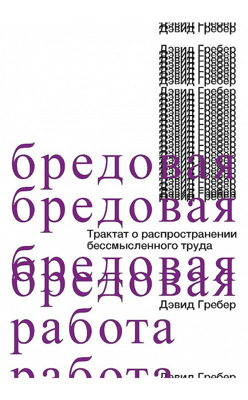 Обложка книги «Бредовая работа. Трактат о распространении бессмысленного труда» автора Дэвида Гребера издание 2020 года. ISBN 9785911035419.