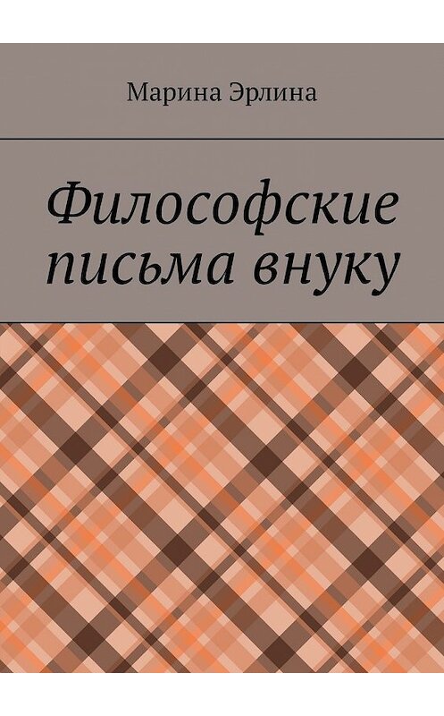 Обложка книги «Философские письма внуку» автора Мариной Эрлины. ISBN 9785449317605.