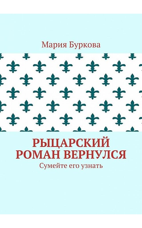 Обложка книги «Рыцарский роман вернулся. Сумейте его узнать» автора Марии Бурковы. ISBN 9785449089632.