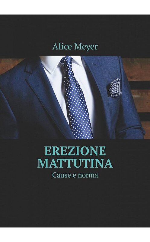 Обложка книги «Erezione mattutina. Cause e norma» автора Alice Meyer. ISBN 9785449327819.