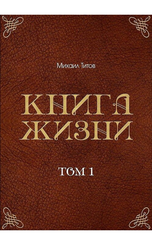 Обложка книги «Книга жизни. Том 1» автора Михаила Титова. ISBN 9785449609199.