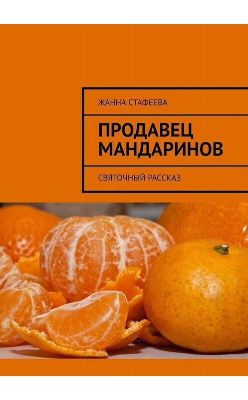 Обложка книги «Продавец мандаринов. Святочный рассказ» автора Жанны Стафеевы. ISBN 9785449826879.