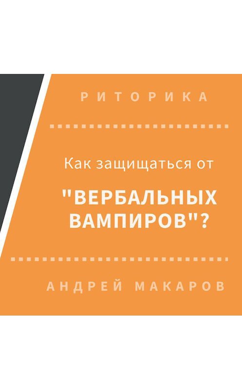 Обложка аудиокниги «Как защищаться от вербальных вампиров» автора Андрея Макарова.