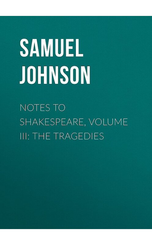 Обложка книги «Notes to Shakespeare, Volume III: The Tragedies» автора Samuel Johnson.