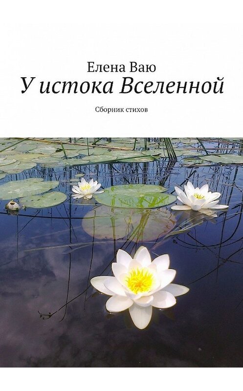 Обложка книги «У истока Вселенной. Сборник стихов» автора Елены Ваю. ISBN 9785449389817.