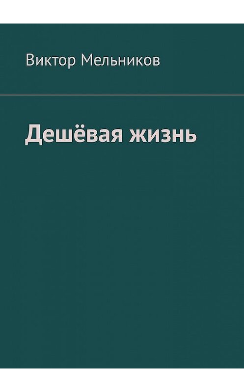 Обложка книги «Дешёвая жизнь» автора Виктора Мельникова. ISBN 9785449332271.