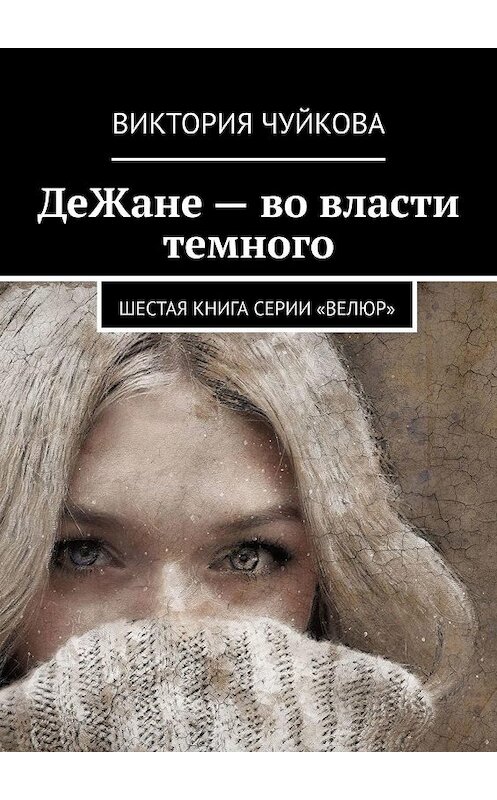 Обложка книги «ДеЖане – во власти темного. Шестая книга серии «ВеЛюр»» автора Виктории Чуйковы. ISBN 9785448589201.