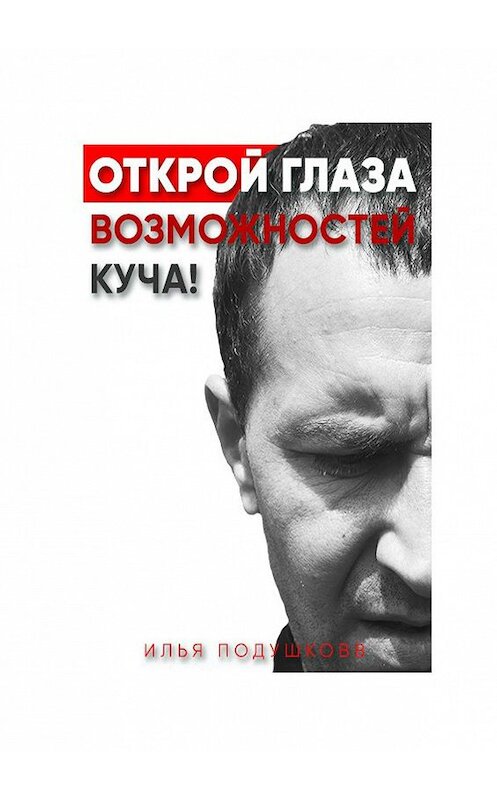 Обложка книги «Открой глаза! Возможностей куча!» автора Ильи Подушковва. ISBN 9785005029324.