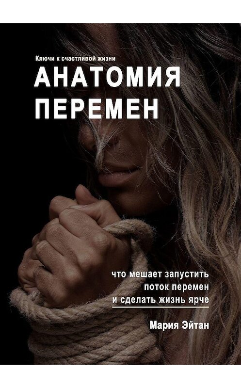 Обложка книги «Анатомия перемен. Что мешает запустить поток перемен и сделать жизнь ярче» автора Марии Эйтана. ISBN 9785449326652.