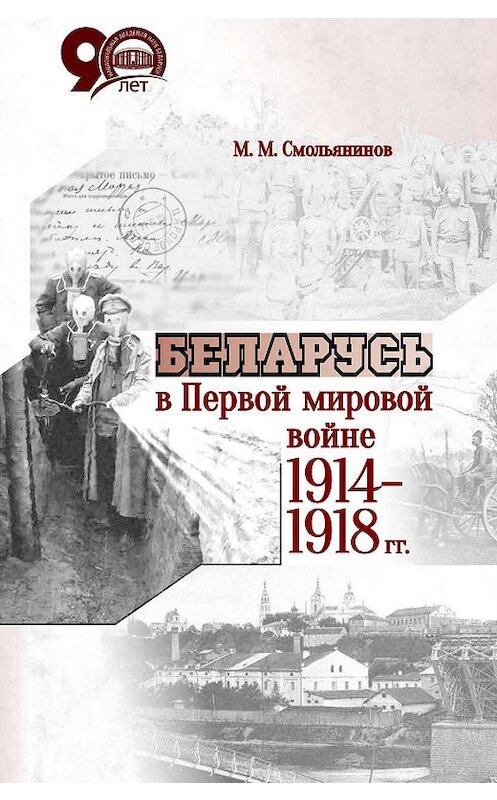 Обложка книги «Беларусь в Первой мировой войне 1914-1918 гг.» автора Михаила Смольянинова издание 2018 года. ISBN 9789850823458.