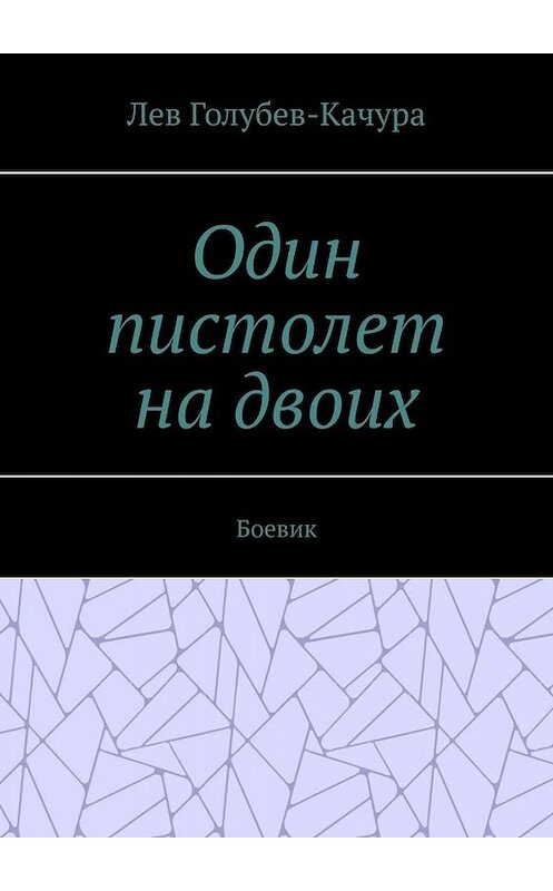 Обложка книги «Один пистолет на двоих. Боевик» автора Лева Голубев-Качуры. ISBN 9785005055729.