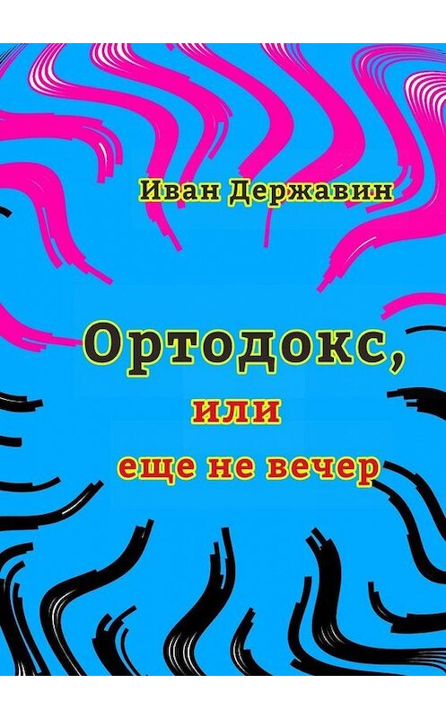 Обложка книги «Ортодокс, или еще не вечер» автора Ивана Державина. ISBN 9785005198198.