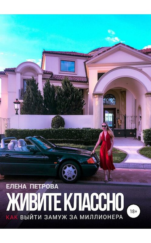 Обложка книги «Живите классно. Как выйти замуж за миллионера» автора Елены Петровы издание 2018 года.