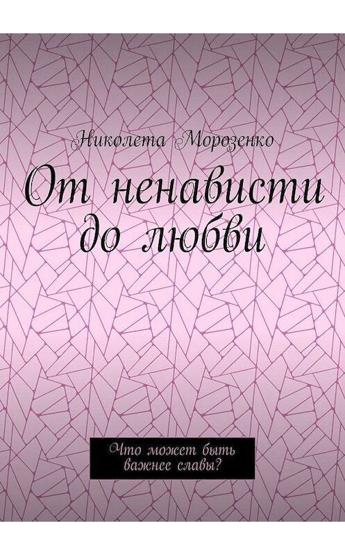 Обложка книги «От ненависти до любви. Что может быть важнее славы?» автора Николети Морозенко. ISBN 9785448520860.