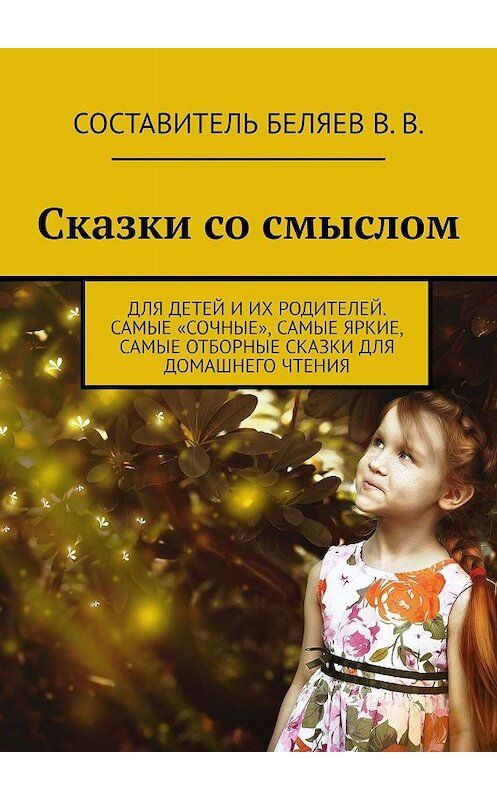 Обложка книги «Сказки со смыслом. Для детей и их родителей. Самые «сочные», самые яркие, самые отборные сказки для домашнего чтения» автора Владимира Беляева. ISBN 9785448565274.