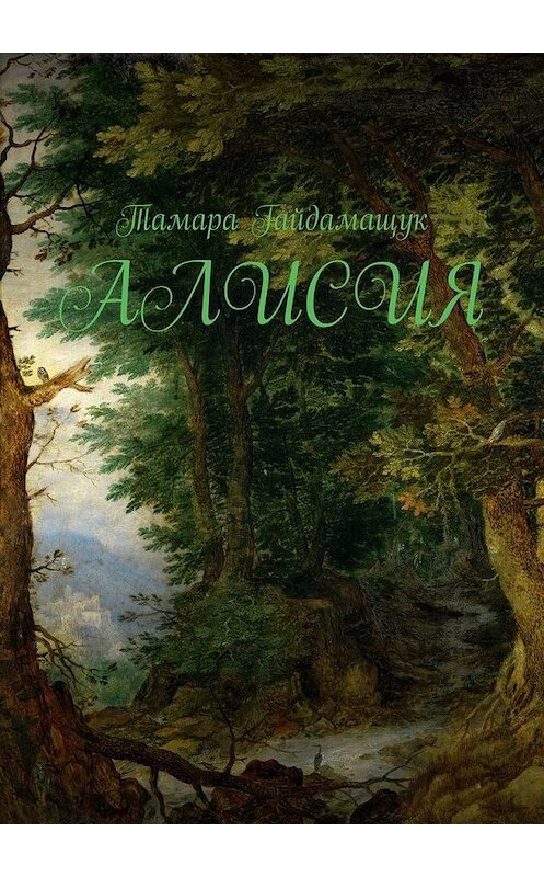 Обложка книги «Алисия» автора Тамары Гайдамащука. ISBN 9785449381668.