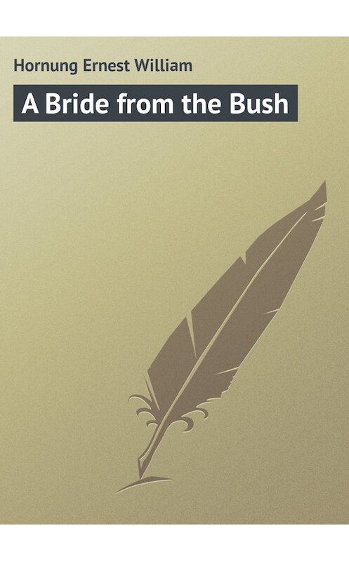 Обложка книги «A Bride from the Bush» автора Ernest Hornung.