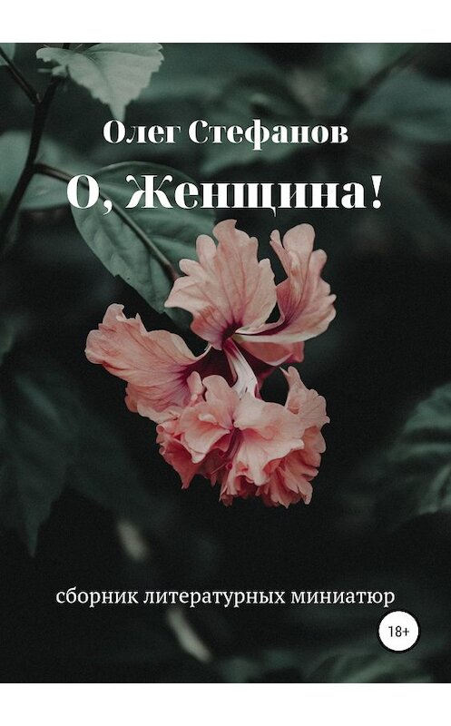 Обложка книги «О, женщина!» автора Олега Стефанова издание 2019 года.