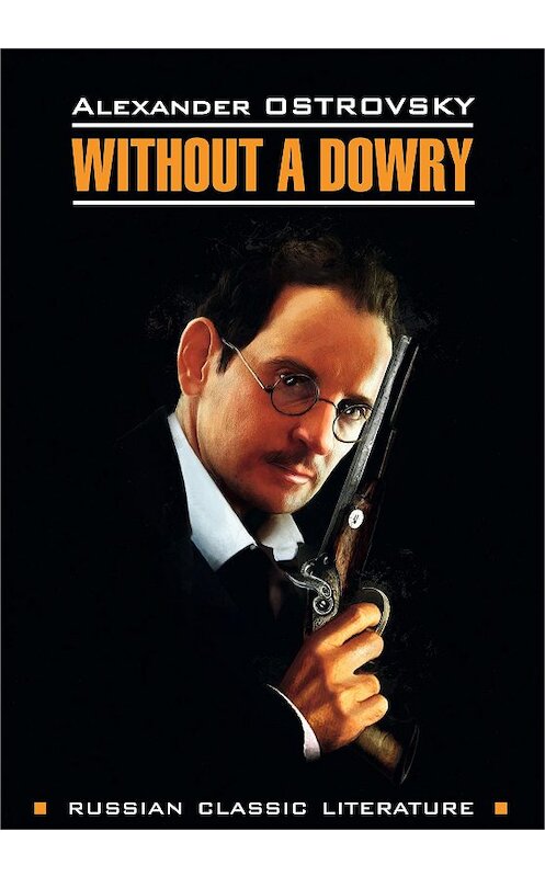 Обложка книги «Without a dowry / Бесприданница. Книга для чтения на английском языке» автора Александра Островския издание 2020 года. ISBN 9785992514285.