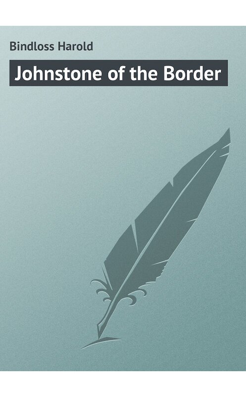 Обложка книги «Johnstone of the Border» автора Harold Bindloss.