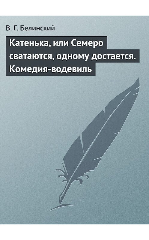 Обложка книги «Катенька, или Семеро сватаются, одному достается. Комедия-водевиль» автора Виссариона Белинския.