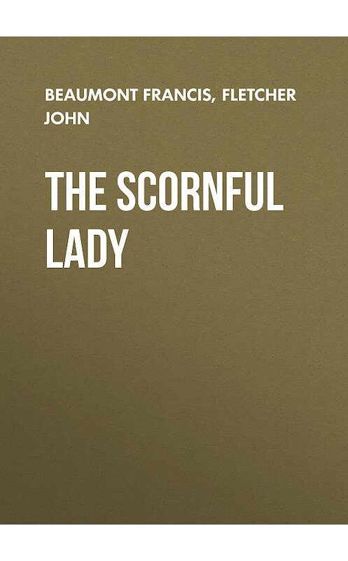 Обложка книги «The Scornful Lady» автора .