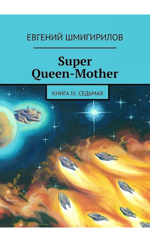 Обложка книги «Super Queen-Mother. Книга III. Седьмая» автора Евгеного Шмигирилова. ISBN 9785447442064.