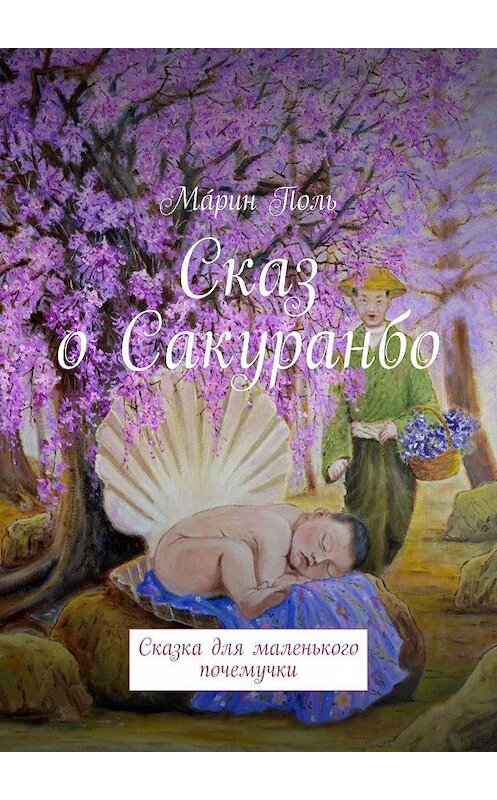 Обложка книги «Сказ о Сакуранбо. Сказка для маленького почемучки» автора Мáрина Поля. ISBN 9785005065964.