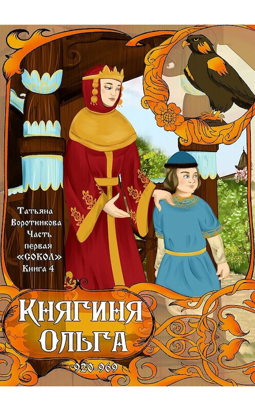 Обложка книги «Часть первая «Сокол». Книга 4. Княгиня Ольга 920-969» автора Татьяны Воротниковы.