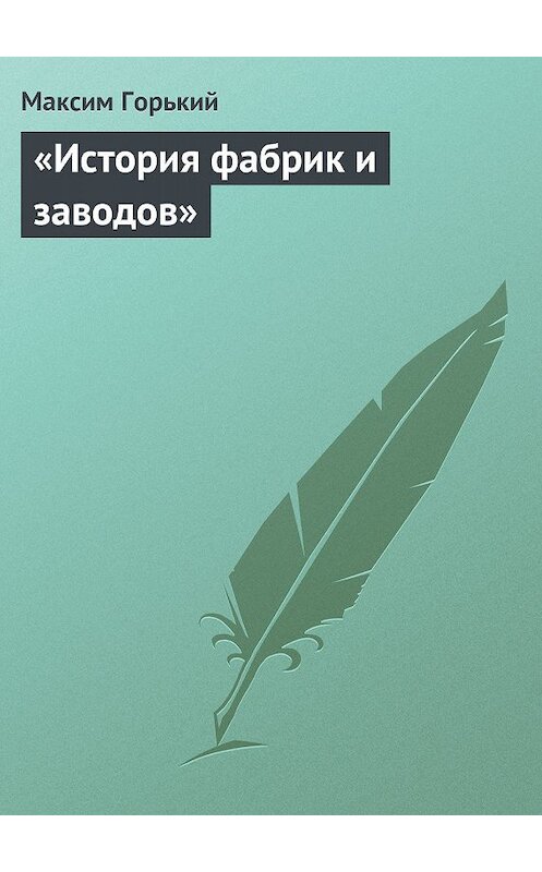 Обложка книги ««История фабрик и заводов»» автора Максима Горькия.