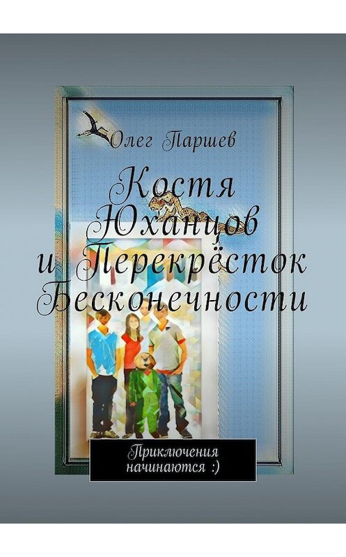 Обложка книги «Костя Юханцов и Перекрёсток Бесконечности. Приключения начинаются :)» автора Олега Паршева. ISBN 9785449029119.