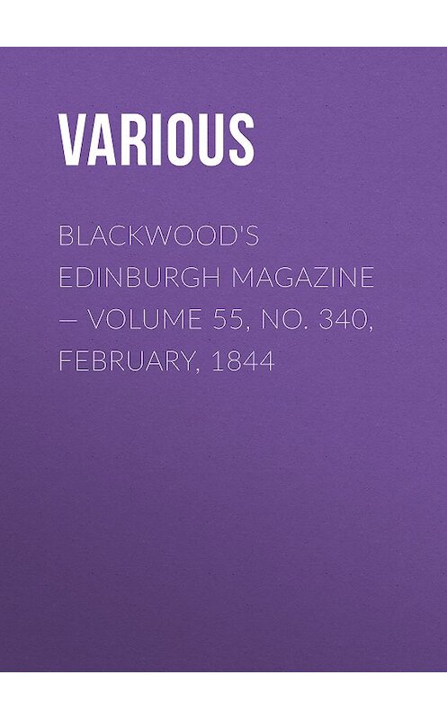 Обложка книги «Blackwood's Edinburgh Magazine — Volume 55, No. 340, February, 1844» автора Various.