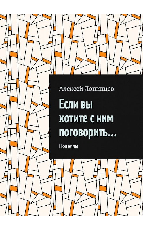Обложка книги «Если вы хотите с ним поговорить… Новеллы» автора Алексея Лопинцева. ISBN 9785448559617.