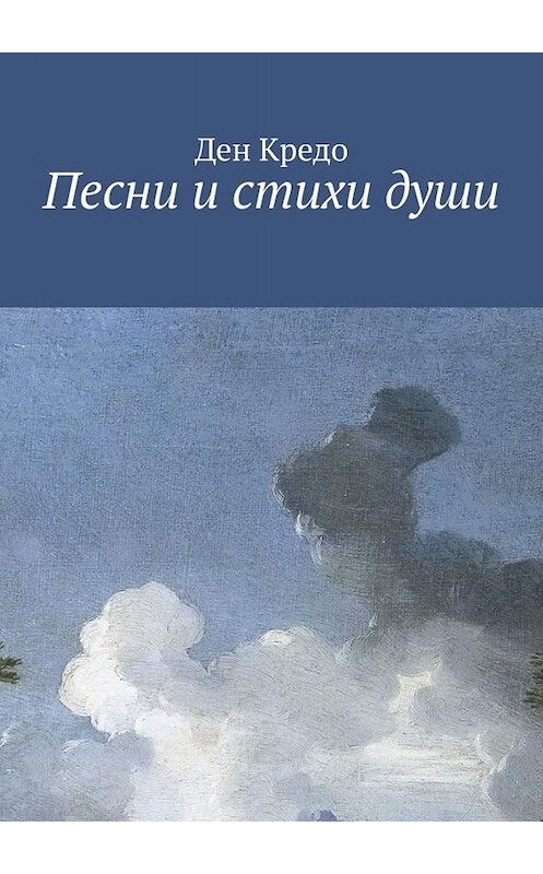 Обложка книги «Песни и стихи души» автора Ден Кредо. ISBN 9785449841292.