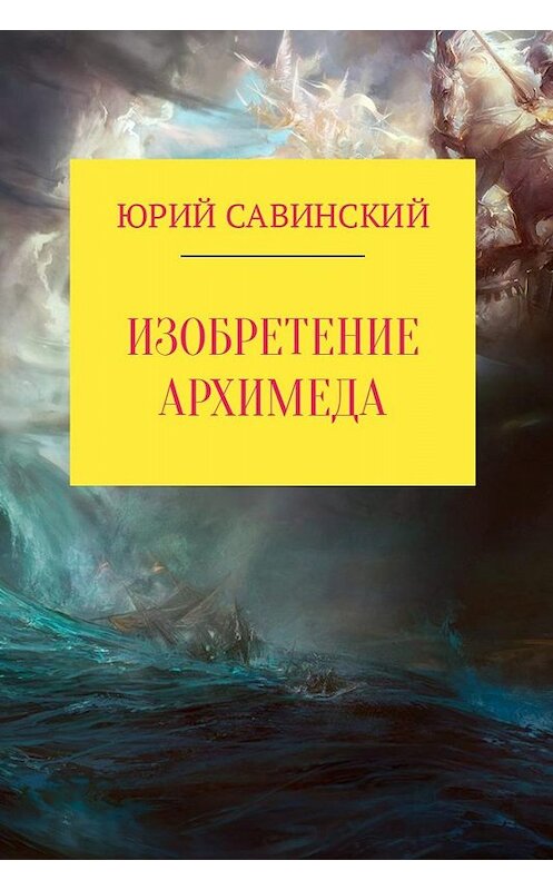 Обложка книги «Изобретение Архимеда» автора Юрия Савинския.