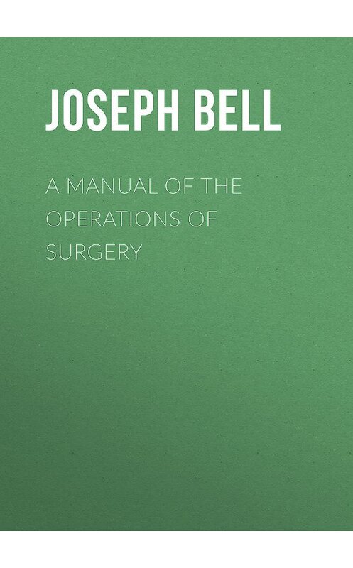 Обложка книги «A Manual of the Operations of Surgery» автора Joseph Bell.