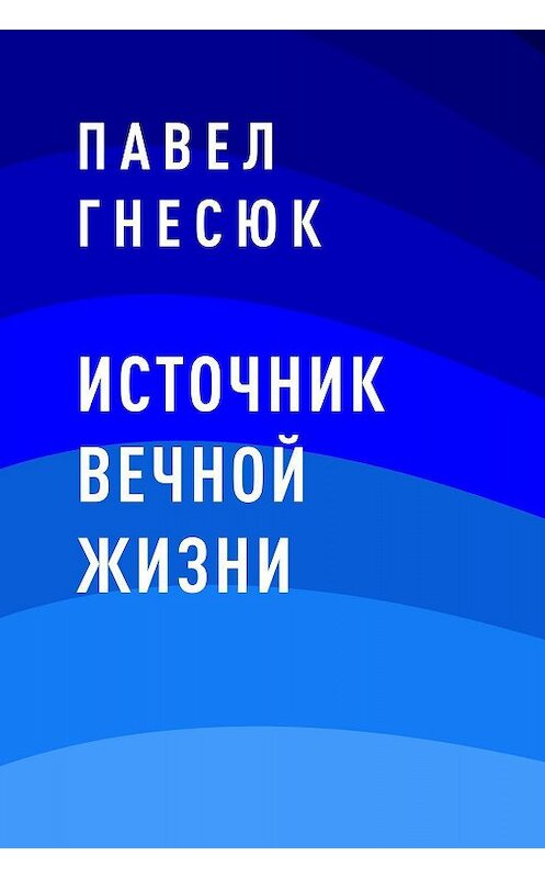 Обложка книги «Источник вечной жизни» автора Павела Гнесюка.