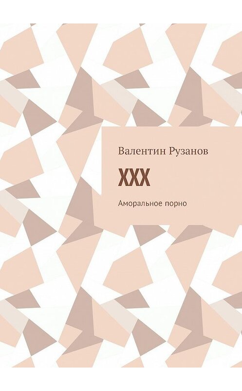 Обложка книги «XXX. Аморальное порно» автора Валентина Рузанова. ISBN 9785449318183.