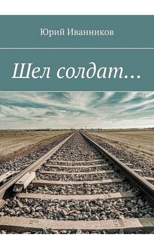 Обложка книги «Шел солдат…» автора Юрия Иванникова. ISBN 9785449831712.